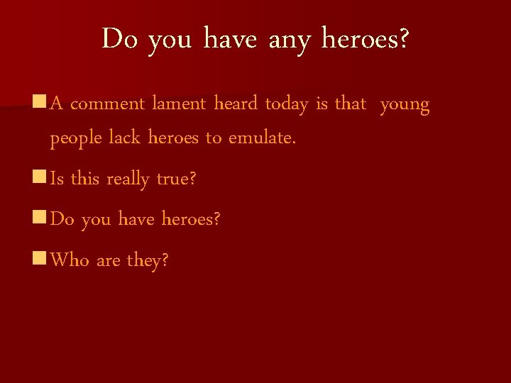 Do you have any heroes? n A comment lament heard today is that people