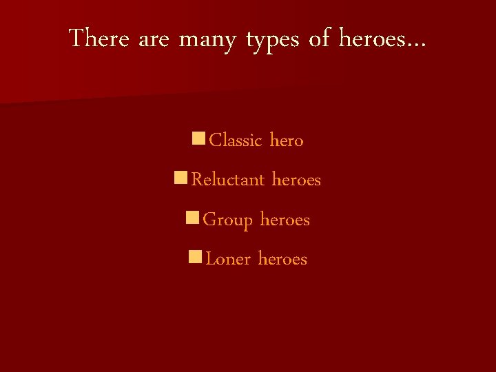 There are many types of heroes… n Classic hero n Reluctant heroes n Group