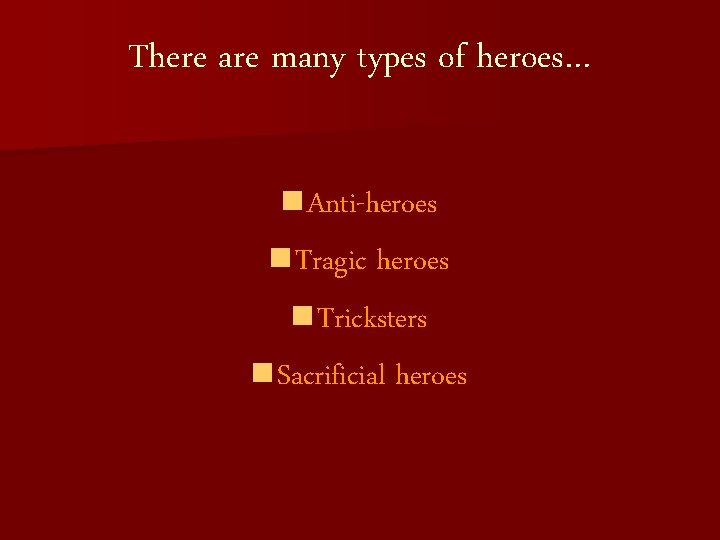 There are many types of heroes… n Anti-heroes n Tragic heroes n Tricksters n