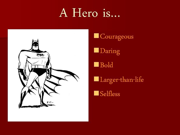 A Hero is… n Courageous n Daring n Bold n Larger-than-life n Selfless 