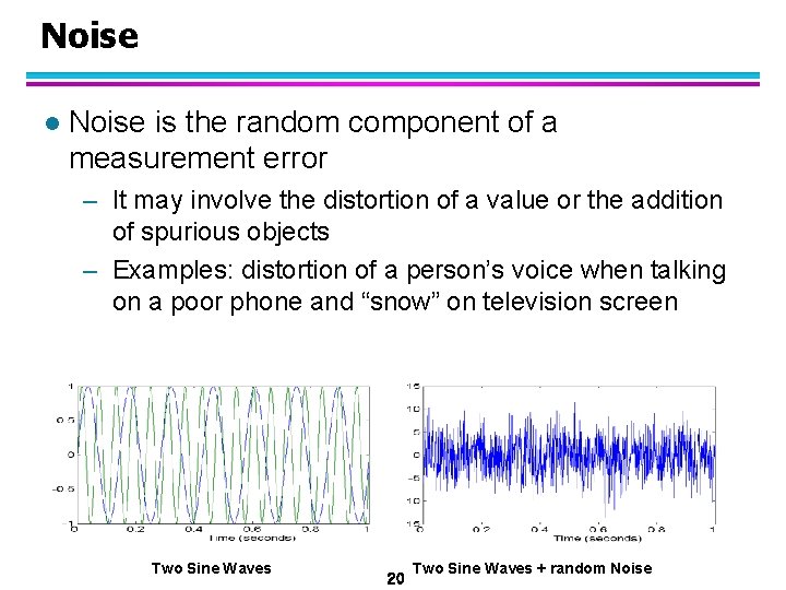 Noise l Noise is the random component of a measurement error – It may