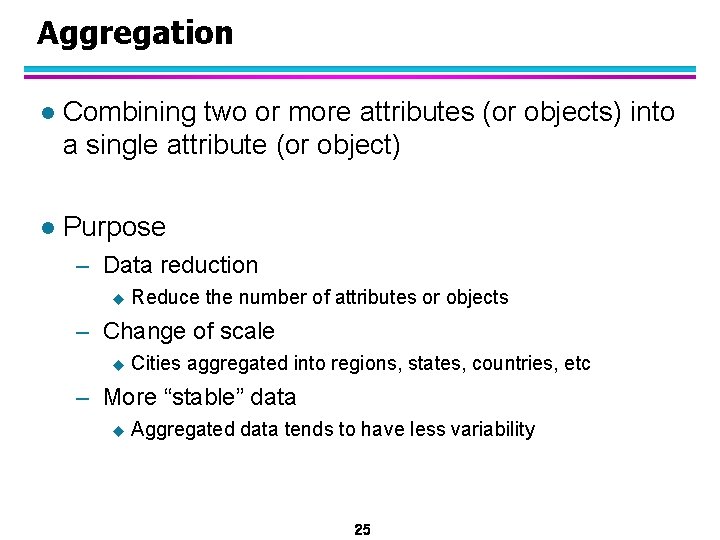 Aggregation l Combining two or more attributes (or objects) into a single attribute (or