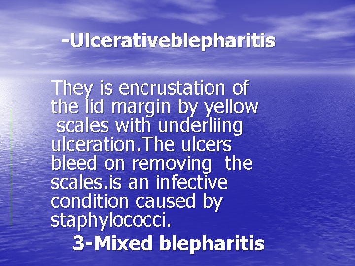 -Ulcerativeblepharitis They is encrustation of the lid margin by yellow scales with underliing ulceration.