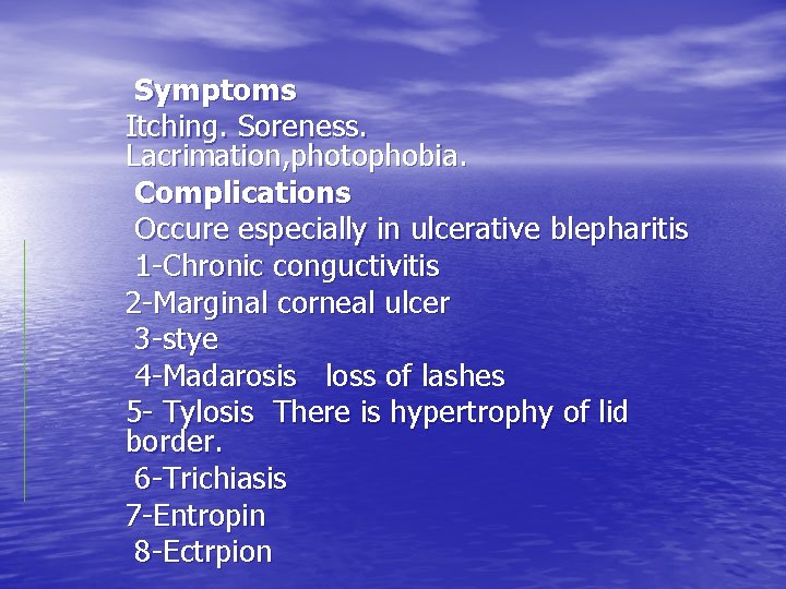 Symptoms Itching. Soreness. Lacrimation, photophobia. Complications Occure especially in ulcerative blepharitis 1 -Chronic conguctivitis