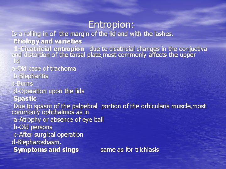 Entropion: Is a rolling in of the margin of the lid and with the