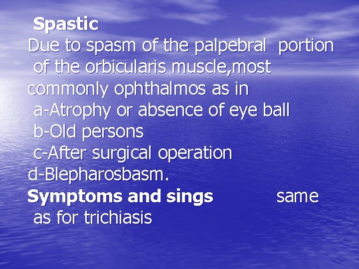 Spastic Due to spasm of the palpebral portion of the orbicularis muscle, most commonly