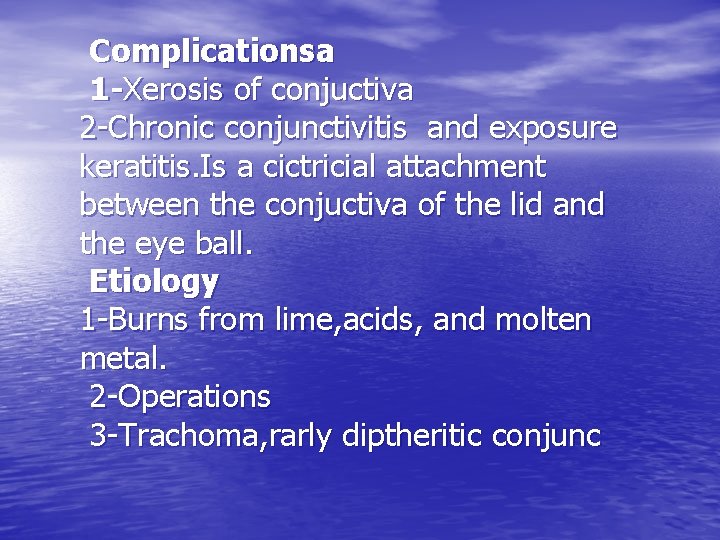 Complicationsa 1 -Xerosis of conjuctiva 2 -Chronic conjunctivitis and exposure keratitis. Is a cictricial