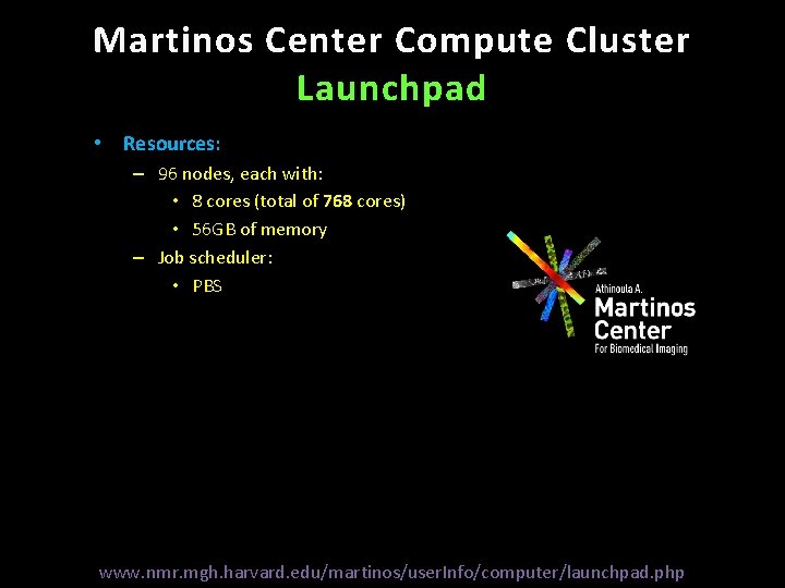 Martinos Center Compute Cluster Launchpad • Resources: – 96 nodes, each with: • 8