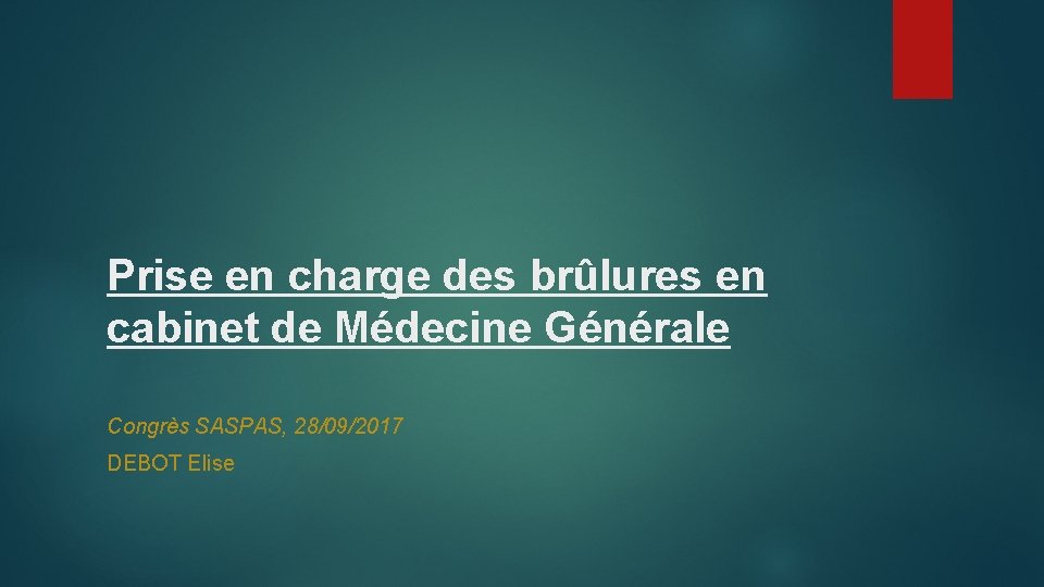 Prise en charge des brûlures en cabinet de Médecine Générale Congrès SASPAS, 28/09/2017 DEBOT