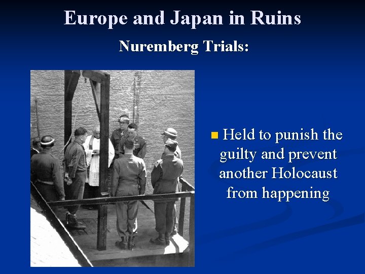 Europe and Japan in Ruins Nuremberg Trials: Held to punish the guilty and prevent