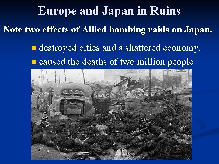 Europe and Japan in Ruins Note two effects of Allied bombing raids on Japan.