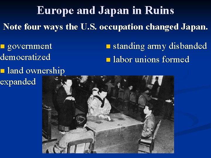 Europe and Japan in Ruins Note four ways the U. S. occupation changed Japan.