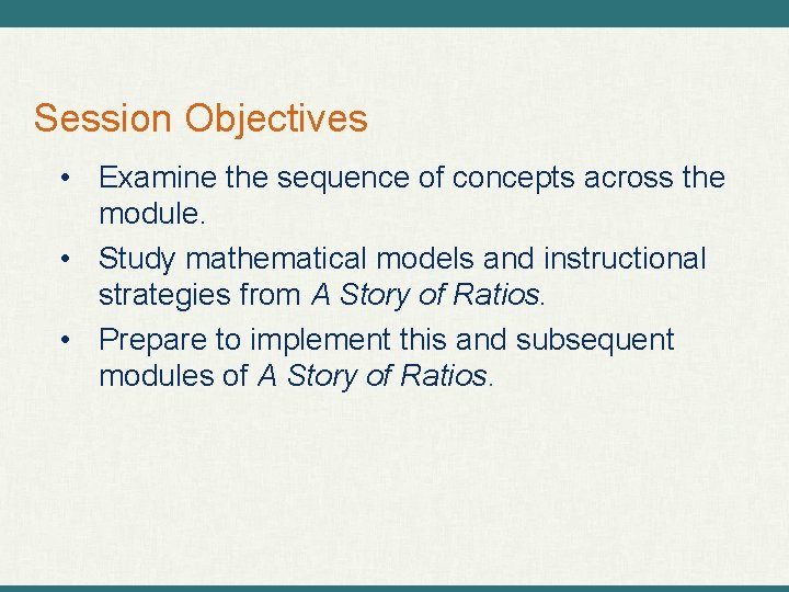 Session Objectives • Examine the sequence of concepts across the module. • Study mathematical