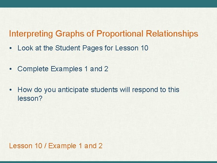 Interpreting Graphs of Proportional Relationships • Look at the Student Pages for Lesson 10