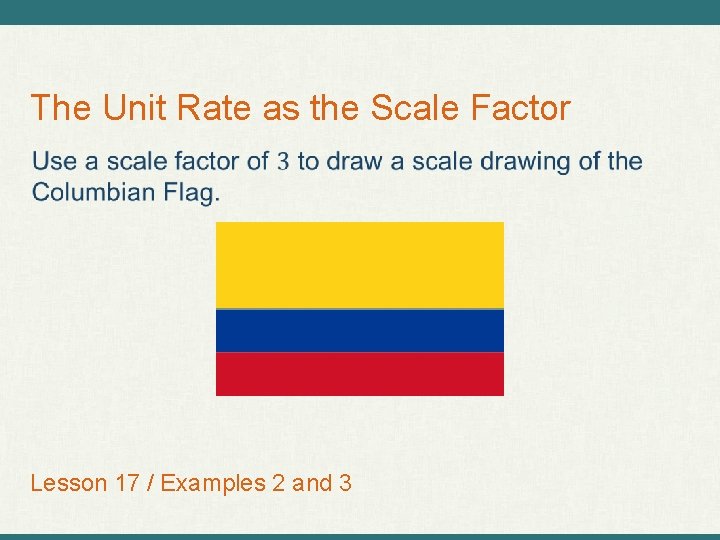 The Unit Rate as the Scale Factor Lesson 17 / Examples 2 and 3