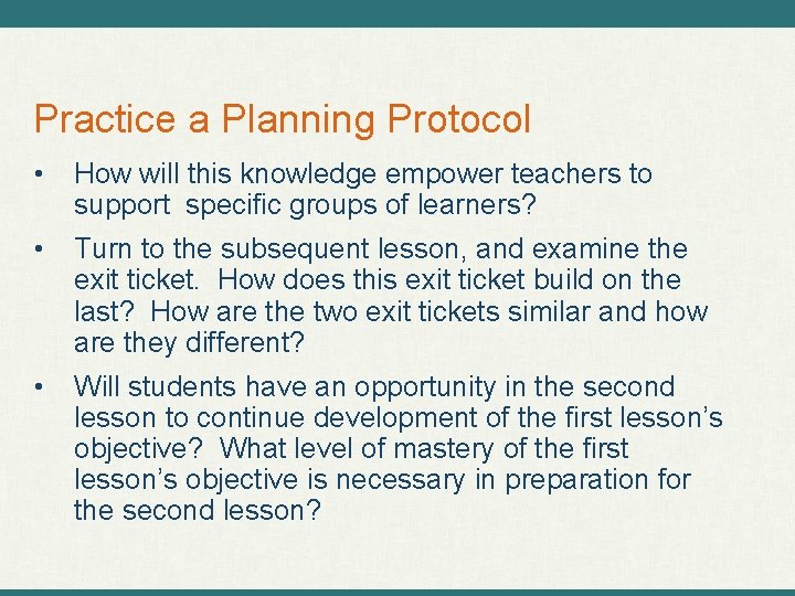 Practice a Planning Protocol • How will this knowledge empower teachers to support specific