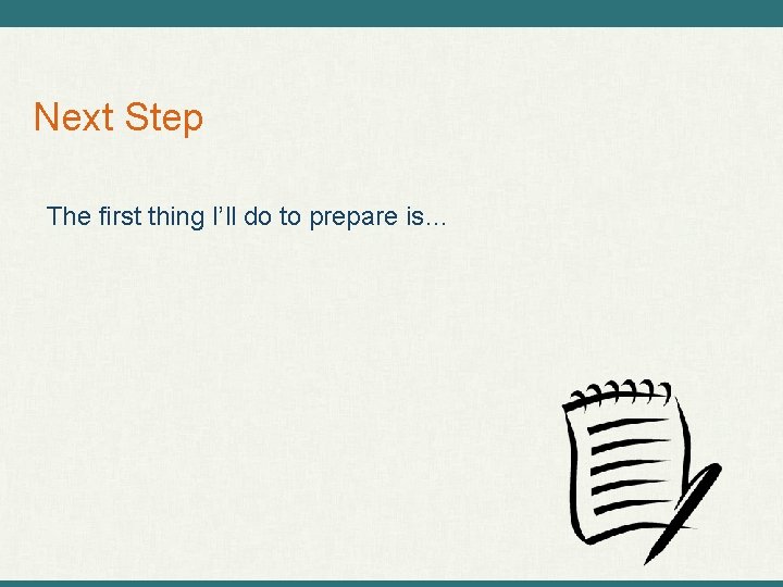 Next Step The first thing I’ll do to prepare is… 