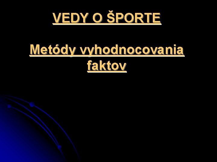 VEDY O ŠPORTE Metódy vyhodnocovania faktov 