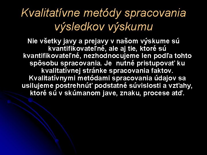 Kvalitatívne metódy spracovania výsledkov výskumu Nie všetky javy a prejavy v našom výskume sú