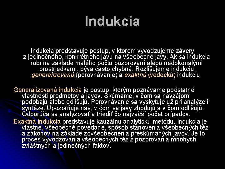 Indukcia predstavuje postup, v ktorom vyvodzujeme závery z jedinečného, konkrétneho javu na všeobecné javy.