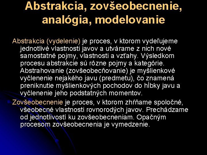 Abstrakcia, zovšeobecnenie, analógia, modelovanie Abstrakcia (vydelenie) je proces, v ktorom vydeľujeme jednotlivé vlastnosti javov