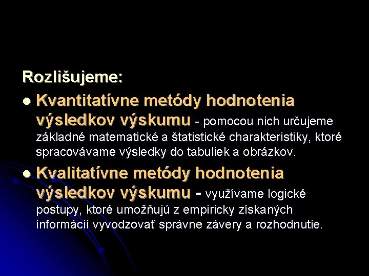 Rozlišujeme: l Kvantitatívne metódy hodnotenia výsledkov výskumu - pomocou nich určujeme základné matematické a