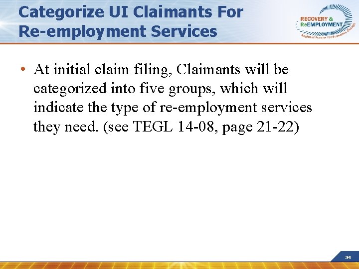 Categorize UI Claimants For Re-employment Services • At initial claim filing, Claimants will be