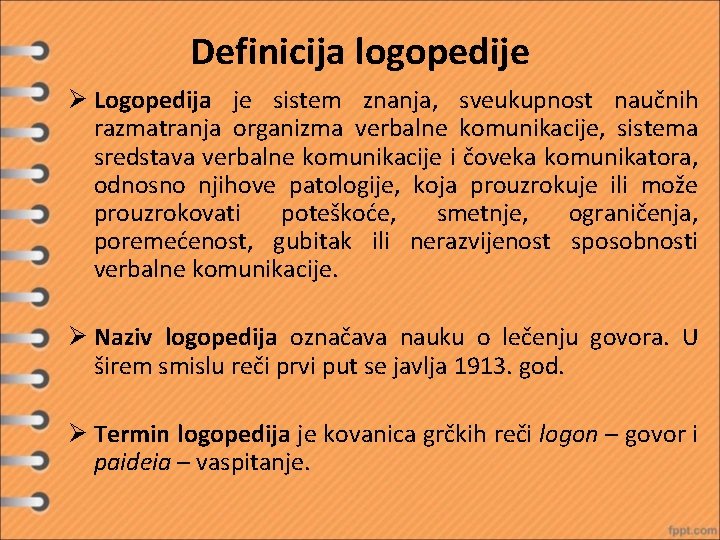 Definicija logopedije Ø Logopedija je sistem znanja, sveukupnost naučnih razmatranja organizma verbalne komunikacije, sistema