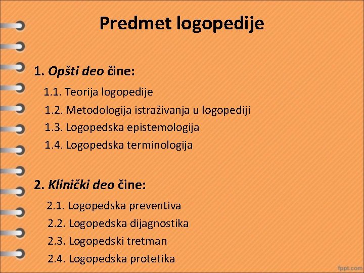 Predmet logopedije 1. Opšti deo čine: 1. 1. Teorija logopedije 1. 2. Metodologija istraživanja