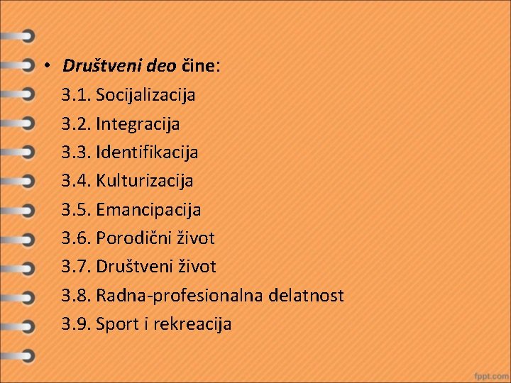  • Društveni deo čine: 3. 1. Socijalizacija 3. 2. Integracija 3. 3. Identifikacija