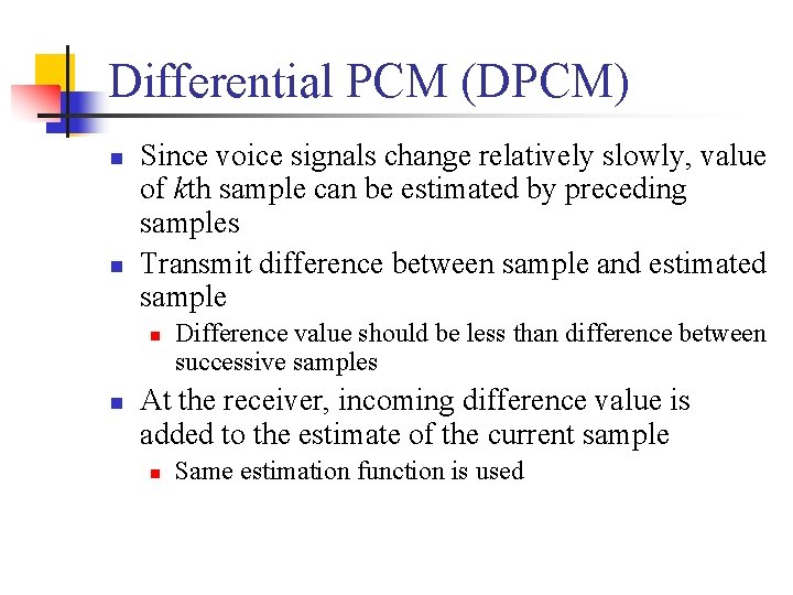 Differential PCM (DPCM) n n Since voice signals change relatively slowly, value of kth