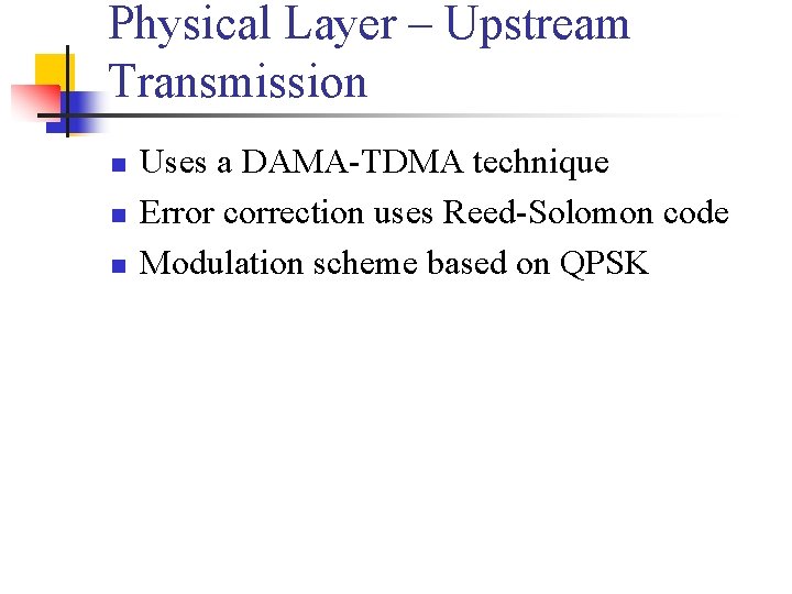 Physical Layer – Upstream Transmission n Uses a DAMA-TDMA technique Error correction uses Reed-Solomon