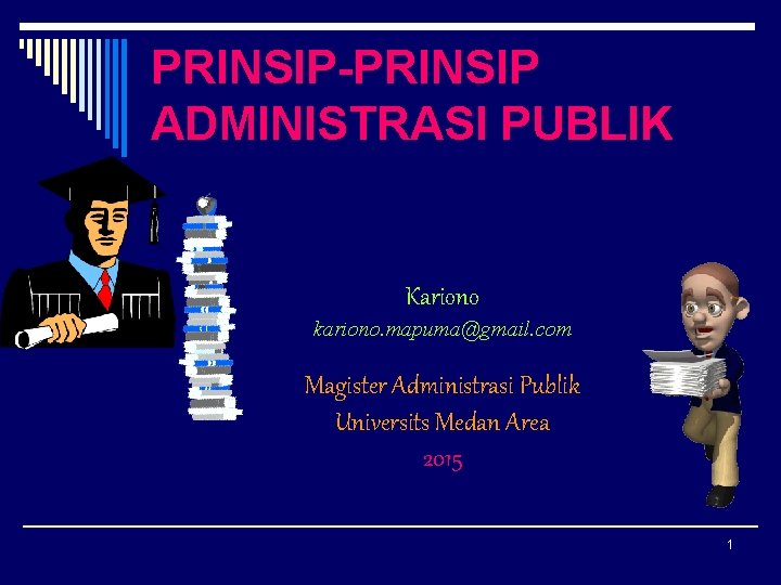 PRINSIP-PRINSIP ADMINISTRASI PUBLIK Kariono kariono. mapuma@gmail. com Magister Administrasi Publik Universits Medan Area 2015