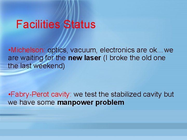 Facilities Status • Michelson: optics, vacuum, electronics are ok…we are waiting for the new