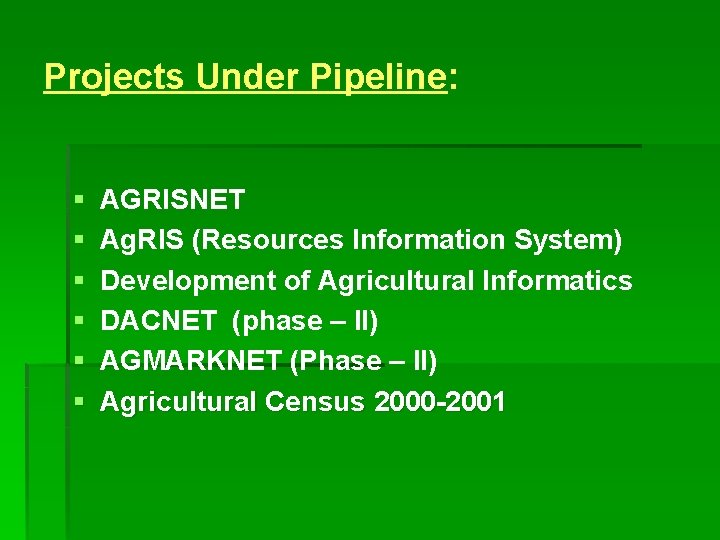 Projects Under Pipeline: § § § AGRISNET Ag. RIS (Resources Information System) Development of