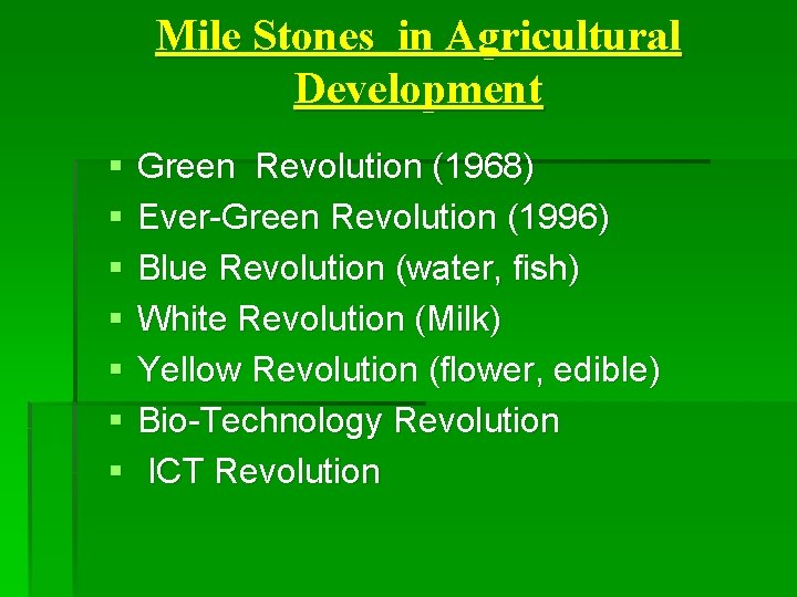 Mile Stones in Agricultural Development § § § § Green Revolution (1968) Ever-Green Revolution