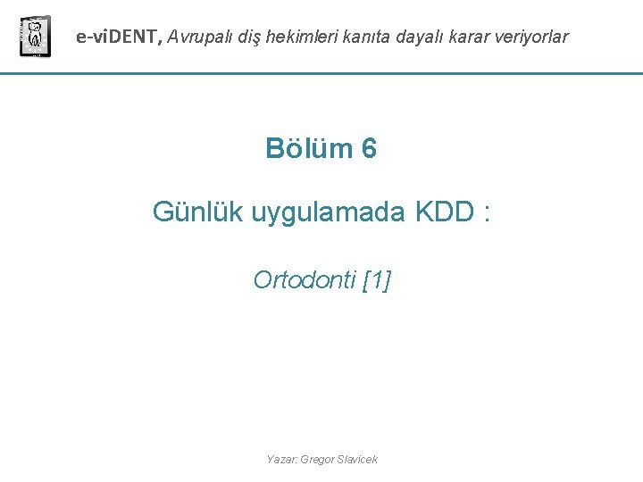 e-vi. DENT, Avrupalı diş hekimleri kanıta dayalı karar veriyorlar Bölüm 6 Günlük uygulamada KDD e-vi. DENT, Avrupalı diş hekimleri kanıta dayalı karar veriyorlar Bölüm 6 Günlük uygulamada KDD