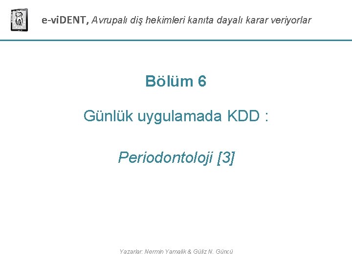 e-vi. DENT, Avrupalı diş hekimleri kanıta dayalı karar veriyorlar Bölüm 6 Günlük uygulamada KDD e-vi. DENT, Avrupalı diş hekimleri kanıta dayalı karar veriyorlar Bölüm 6 Günlük uygulamada KDD