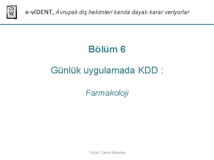 e-vi. DENT, Avrupalı diş hekimleri kanıta dayalı karar veriyorlar Bölüm 6 Günlük uygulamada KDD e-vi. DENT, Avrupalı diş hekimleri kanıta dayalı karar veriyorlar Bölüm 6 Günlük uygulamada KDD