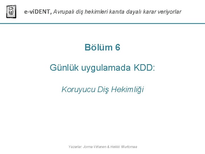 e-vi. DENT, Avrupalı diş hekimleri kanıta dayalı karar veriyorlar Bölüm 6 Günlük uygulamada KDD: e-vi. DENT, Avrupalı diş hekimleri kanıta dayalı karar veriyorlar Bölüm 6 Günlük uygulamada KDD: