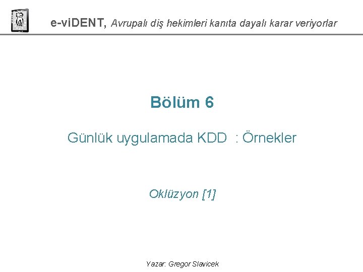 e-vi. DENT, Avrupalı diş hekimleri kanıta dayalı karar veriyorlar Bölüm 6 Günlük uygulamada KDD e-vi. DENT, Avrupalı diş hekimleri kanıta dayalı karar veriyorlar Bölüm 6 Günlük uygulamada KDD