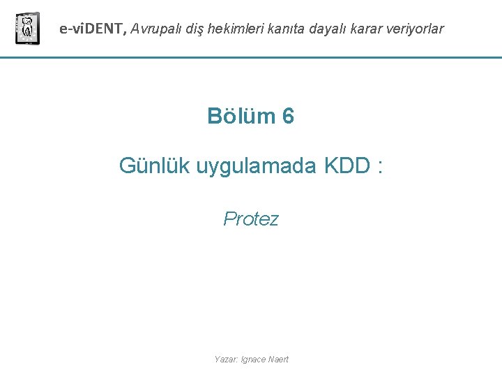 e-vi. DENT, Avrupalı diş hekimleri kanıta dayalı karar veriyorlar Bölüm 6 Günlük uygulamada KDD e-vi. DENT, Avrupalı diş hekimleri kanıta dayalı karar veriyorlar Bölüm 6 Günlük uygulamada KDD
