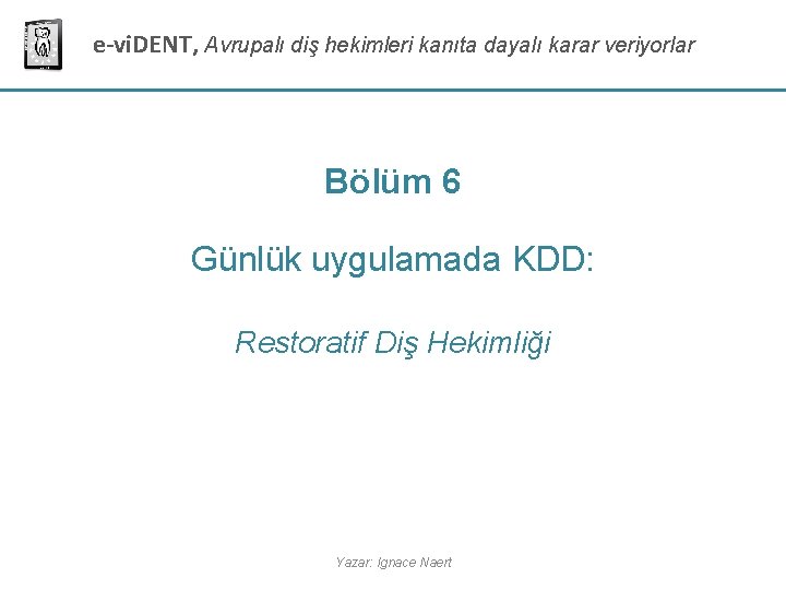 e-vi. DENT, Avrupalı diş hekimleri kanıta dayalı karar veriyorlar Bölüm 6 Günlük uygulamada KDD: e-vi. DENT, Avrupalı diş hekimleri kanıta dayalı karar veriyorlar Bölüm 6 Günlük uygulamada KDD: