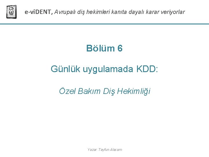 e-vi. DENT, Avrupalı diş hekimleri kanıta dayalı karar veriyorlar Bölüm 6 Günlük uygulamada KDD: e-vi. DENT, Avrupalı diş hekimleri kanıta dayalı karar veriyorlar Bölüm 6 Günlük uygulamada KDD: