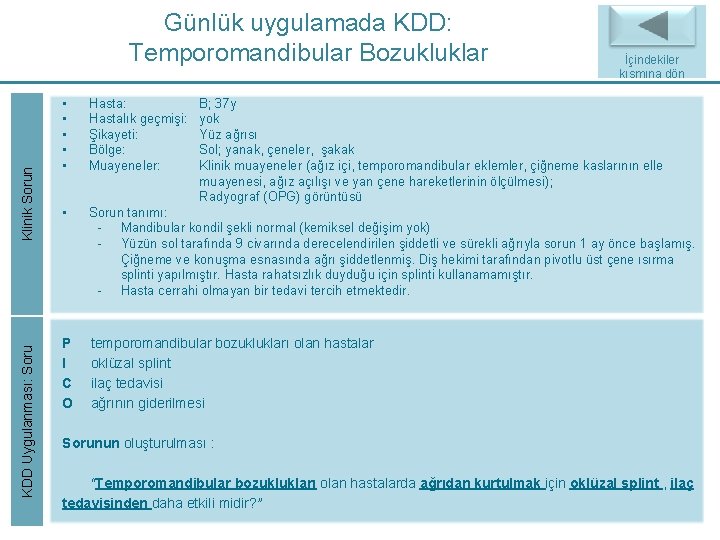 KDD Uygulanması: Soru Klinik Sorun Günlük uygulamada KDD: Temporomandibular Bozukluklar İçindekiler Back to Index KDD Uygulanması: Soru Klinik Sorun Günlük uygulamada KDD: Temporomandibular Bozukluklar İçindekiler Back to Index