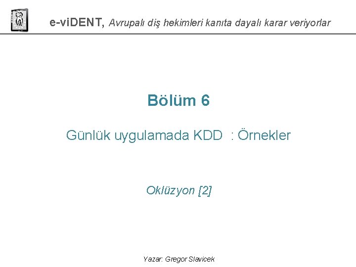e-vi. DENT, Avrupalı diş hekimleri kanıta dayalı karar veriyorlar Bölüm 6 Günlük uygulamada KDD e-vi. DENT, Avrupalı diş hekimleri kanıta dayalı karar veriyorlar Bölüm 6 Günlük uygulamada KDD