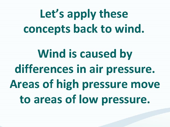 Let’s apply these concepts back to wind. Wind is caused by differences in air Let’s apply these concepts back to wind. Wind is caused by differences in air