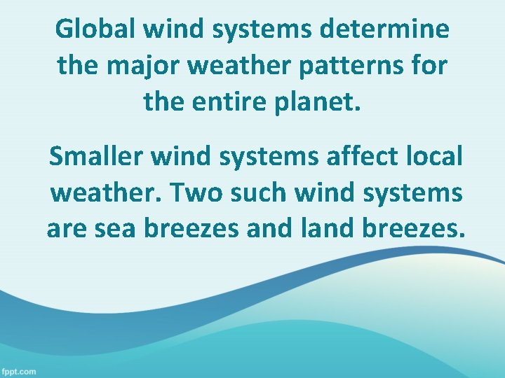Global wind systems determine the major weather patterns for the entire planet. Smaller wind Global wind systems determine the major weather patterns for the entire planet. Smaller wind
