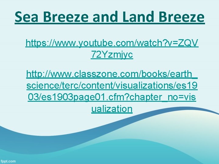 Sea Breeze and Land Breeze https: //www. youtube. com/watch? v=ZQV 72 Yzmjyc http: //www. Sea Breeze and Land Breeze https: //www. youtube. com/watch? v=ZQV 72 Yzmjyc http: //www.