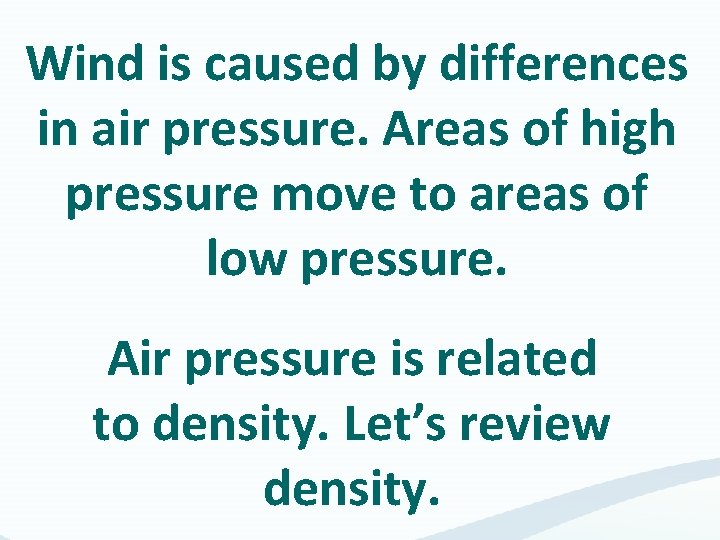 Wind is caused by differences in air pressure. Areas of high pressure move to Wind is caused by differences in air pressure. Areas of high pressure move to